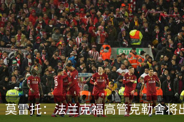 莫雷托：法兰克福高管克勒舍将出任AC米兰技术总监，本周将敲定